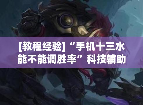 [教程经验]“手机十三水能不能调胜率”科技辅助神器手机版教程