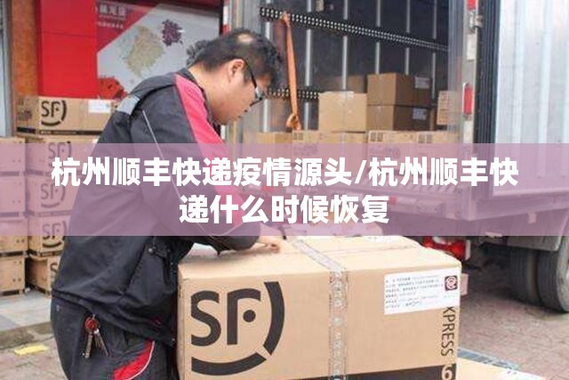 杭州顺丰快递疫情源头/杭州顺丰快递什么时候恢复 杭州顺丰快递疫情源头/杭州顺丰快递什么时候恢复