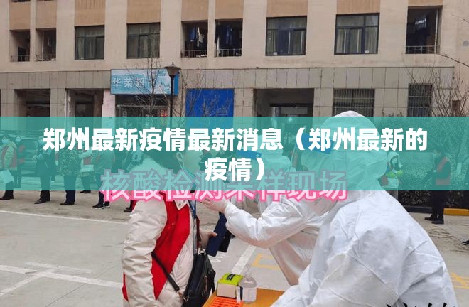 郑州最新疫情最新消息(郑州最新的疫情) 郑州最新疫情最新消息(郑州最新的疫情)