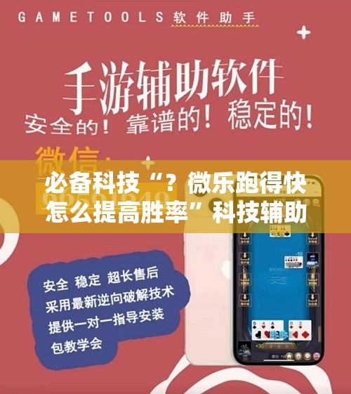 必备科技“？微乐跑得快怎么提高胜率”科技辅助神器手机版教程