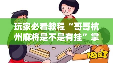 玩家必看教程“哥哥杭州麻将是不是有挂”掌握辅助功能必胜规则