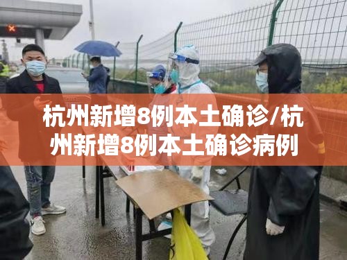 杭州新增8例本土确诊/杭州新增8例本土确诊病例 杭州新增8例本土确诊/杭州新增8例本土确诊病例