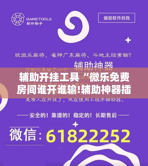 辅助开挂工具“微乐免费房间谁开谁输!辅助神器插件下载 辅助开挂工具“微乐免费房间谁开谁输!辅助神器插件下载