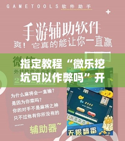 指定教程“微乐挖坑可以作弊吗”开挂(透视)辅助神器 指定教程“微乐挖坑可以作弊吗”开挂(透视)辅助神器
