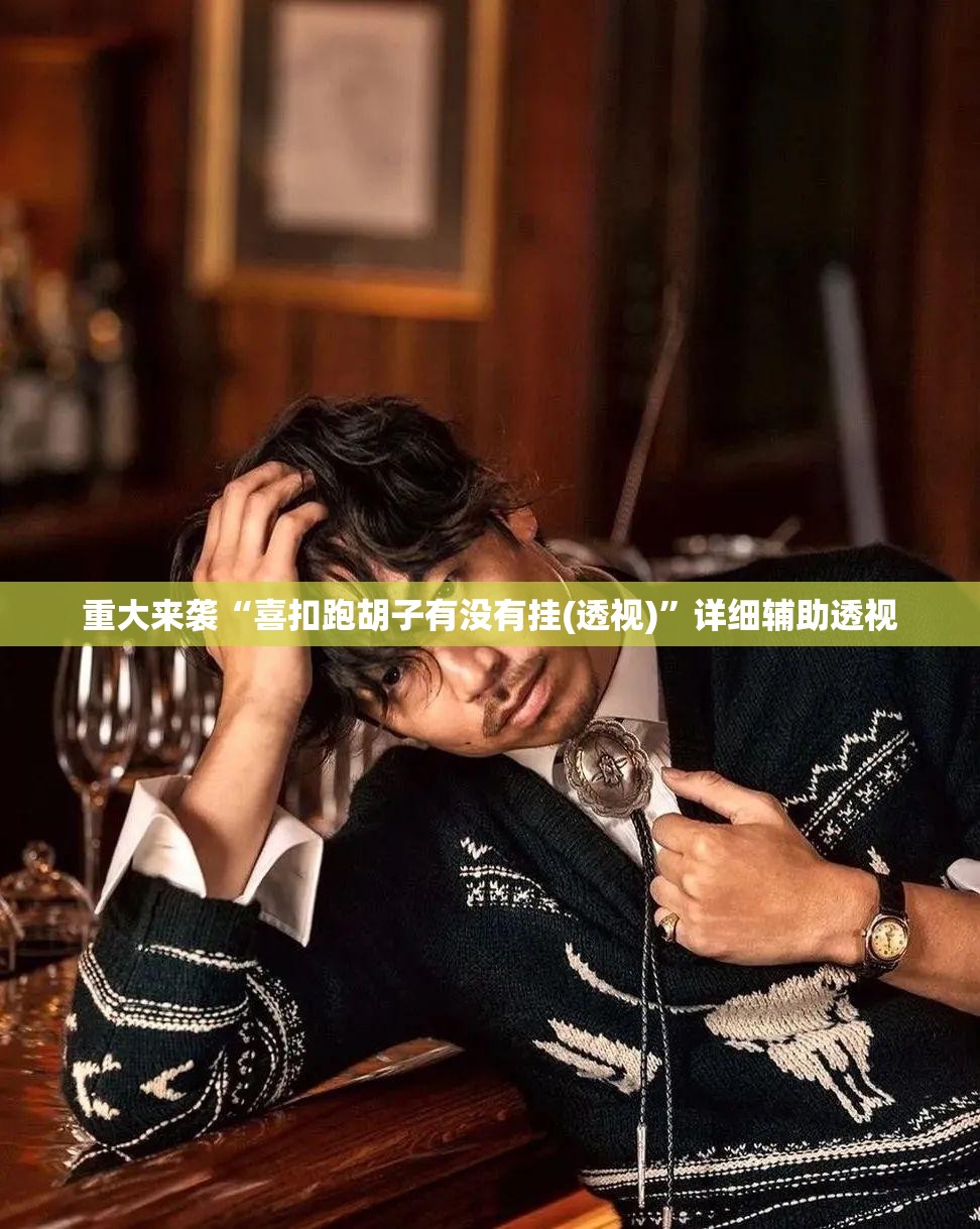 重大来袭“喜扣跑胡子有没有挂(透视)”详细辅助透视