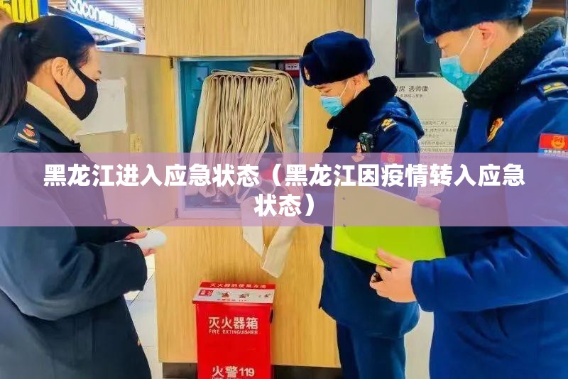 黑龙江进入应急状态（黑龙江因疫情转入应急状态）
