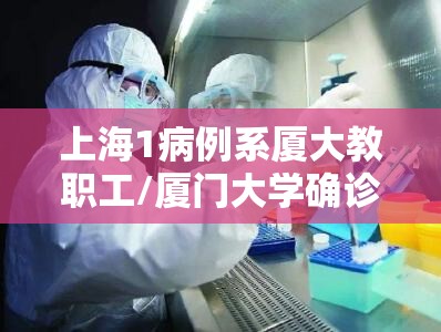 上海1病例系厦大教职工/厦门大学确诊病例