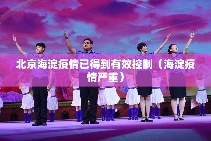 北京海淀疫情已得到有效控制(海淀疫情严重) 北京海淀疫情已得到有效控制(海淀疫情严重)