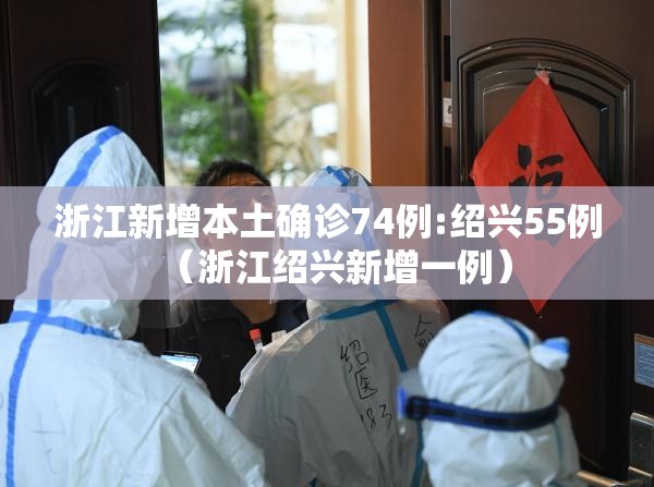 浙江新增本土确诊74例:绍兴55例（浙江绍兴新增一例）