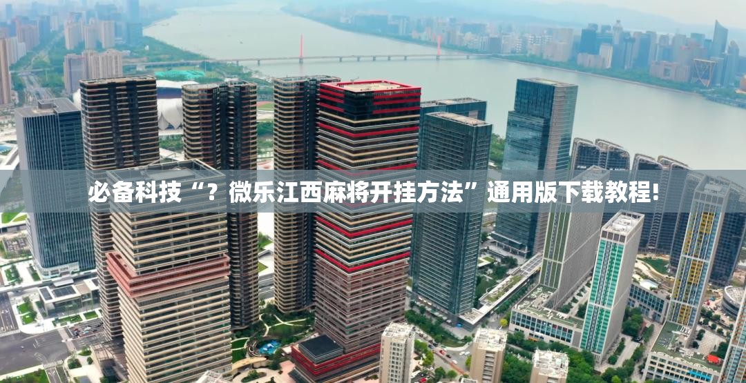 必备科技“？微乐江西麻将开挂方法”通用版下载教程!
