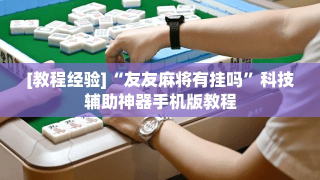 [教程经验]“友友麻将有挂吗”科技辅助神器手机版教程