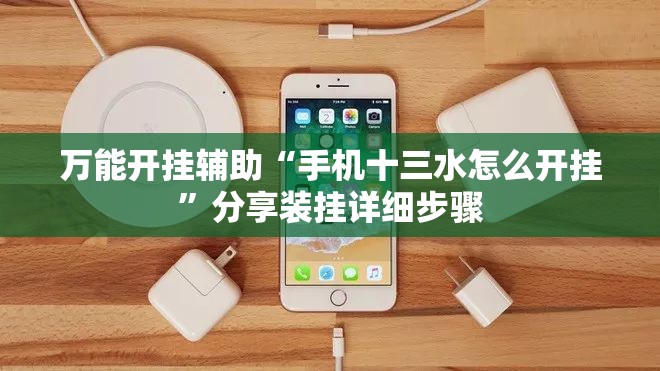 万能开挂辅助“手机十三水怎么开挂”分享装挂详细步骤