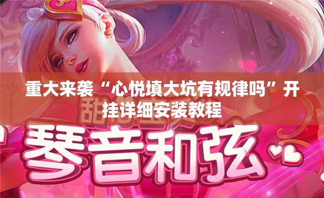 重大来袭“心悦填大坑有规律吗”开挂详细安装教程 重大来袭“心悦填大坑有规律吗”开挂详细安装教程