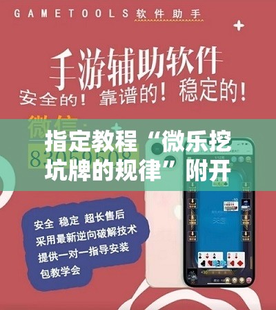 指定教程“微乐挖坑牌的规律”附开挂脚本详细教程 指定教程“微乐挖坑牌的规律”附开挂脚本详细教程