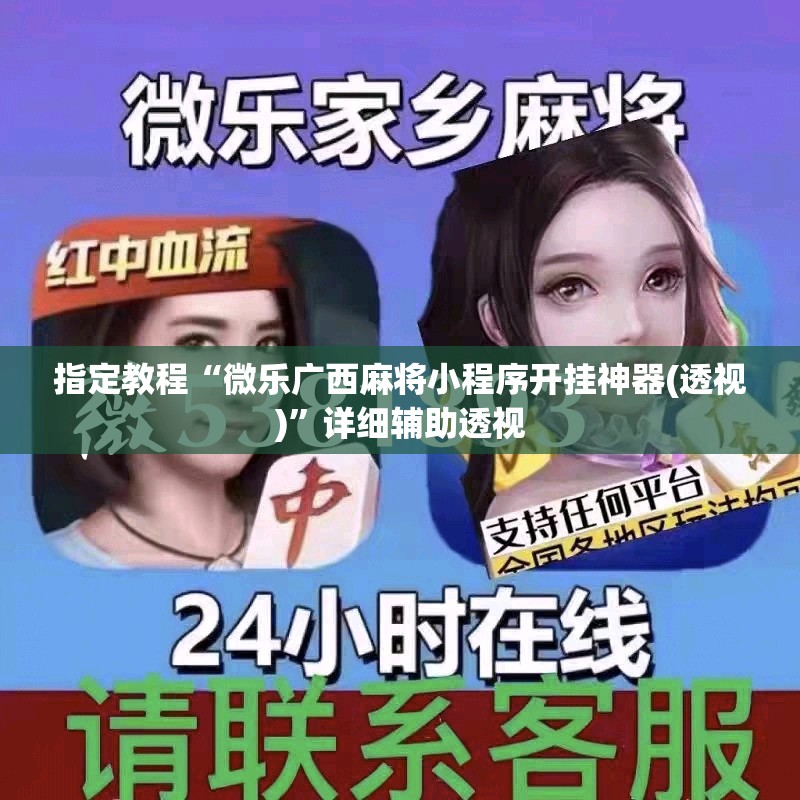 指定教程“微乐广西麻将小程序开挂神器(透视)”详细辅助透视 指定教程“微乐广西麻将小程序开挂神器(透视)”详细辅助透视