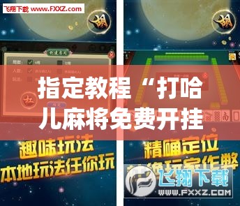 指定教程“打哈儿麻将免费开挂下载”开挂(透视)辅助神器 指定教程“打哈儿麻将免费开挂下载”开挂(透视)辅助神器