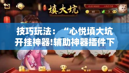 技巧玩法：“心悦填大坑开挂神器!辅助神器插件下载