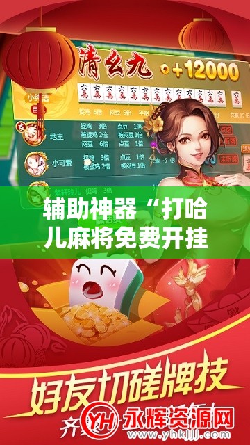 辅助神器“打哈儿麻将免费开挂方法!辅助神器插件下载 辅助神器“打哈儿麻将免费开挂方法!辅助神器插件下载