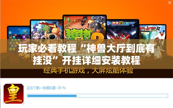 玩家必看教程“神兽大厅到底有挂没”开挂详细安装教程 玩家必看教程“神兽大厅到底有挂没”开挂详细安装教程