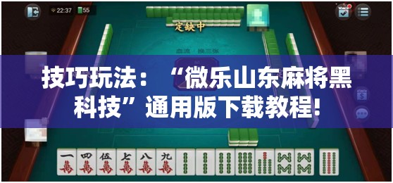 技巧玩法:“微乐山东麻将黑科技”通用版下载教程! 技巧玩法:“微乐山东麻将黑科技”通用版下载教程!