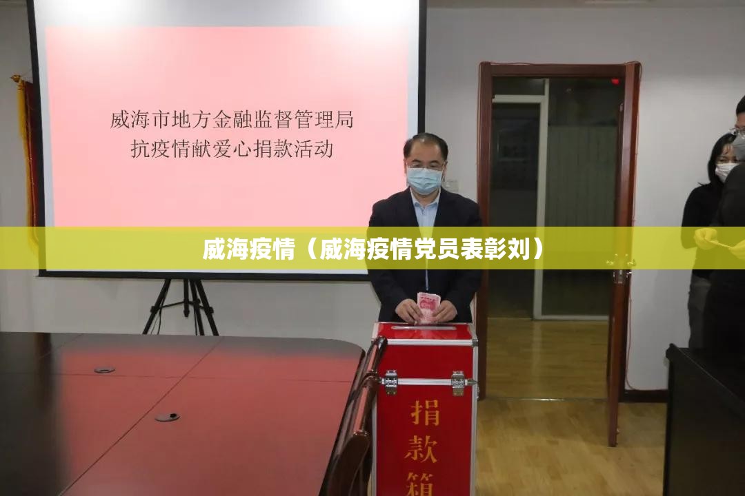 威海疫情(威海疫情党员表彰刘) 威海疫情(威海疫情党员表彰刘)