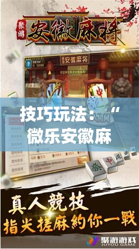 技巧玩法：“微乐安徽麻将开挂版本软件”开挂(透视)辅助神器
