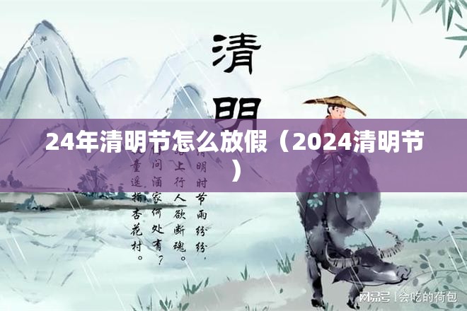 24年清明节怎么放假（2024清明节）