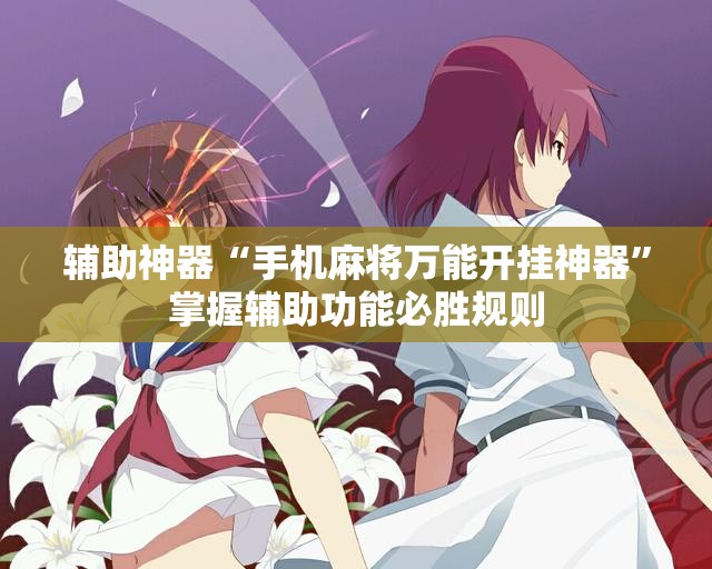 辅助神器“手机麻将万能开挂神器”掌握辅助功能必胜规则 辅助神器“手机麻将万能开挂神器”掌握辅助功能必胜规则