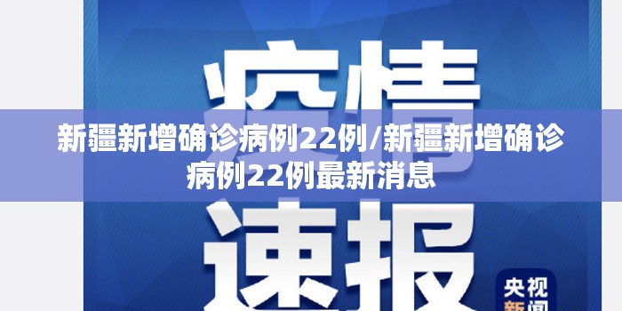 新疆新增确诊病例22例/新疆新增确诊病例22例最新消息