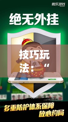 技巧玩法：“微乐河北麻将怎么打才会赢”(透视挂)辅助透视教程