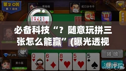 必备科技“？随意玩拼三张怎么能赢”(曝光透视必备猫腻)
