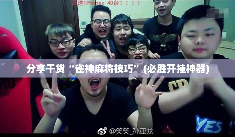 分享干货“雀神麻将技巧”(必胜开挂神器) 分享干货“雀神麻将技巧”(必胜开挂神器)