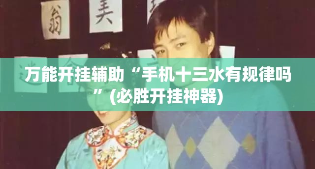 万能开挂辅助“手机十三水有规律吗”(必胜开挂神器) 万能开挂辅助“手机十三水有规律吗”(必胜开挂神器)
