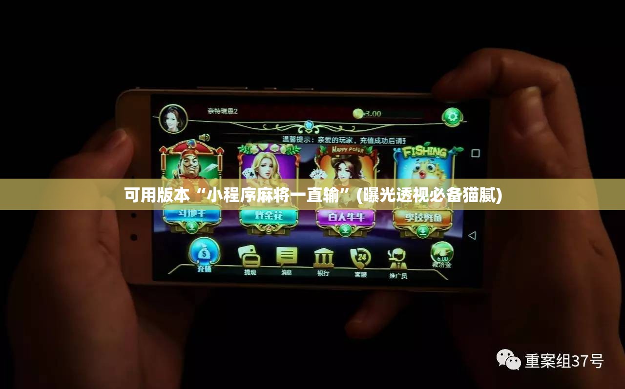 可用版本“小程序麻将一直输”(曝光透视必备猫腻) 可用版本“小程序麻将一直输”(曝光透视必备猫腻)