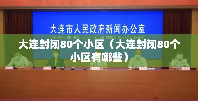 大连封闭80个小区(大连封闭80个小区有哪些) 大连封闭80个小区(大连封闭80个小区有哪些)