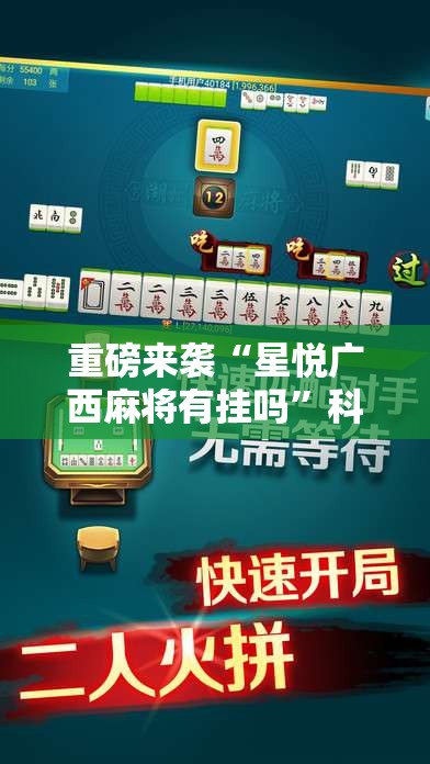 重磅来袭“星悦广西麻将有挂吗”科技辅助神器手机版教程