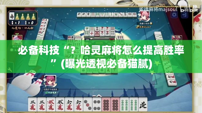必备科技“?哈灵麻将怎么提高胜率”(曝光透视必备猫腻) 必备科技“?哈灵麻将怎么提高胜率”(曝光透视必备猫腻)