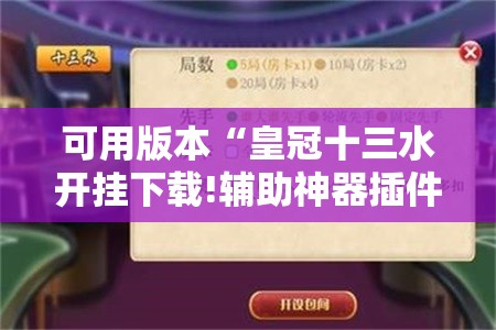 可用版本“皇冠十三水开挂下载!辅助神器插件下载 可用版本“皇冠十三水开挂下载!辅助神器插件下载