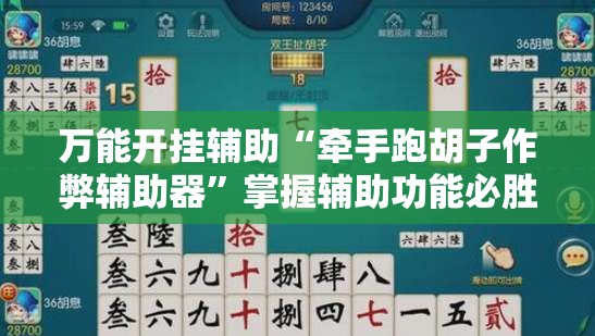 万能开挂辅助“牵手跑胡子作弊辅助器”掌握辅助功能必胜规则
