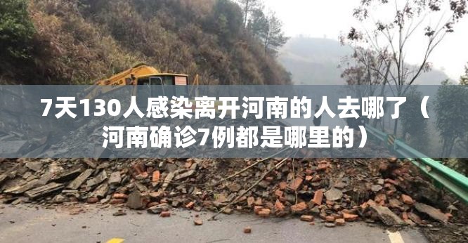 7天130人感染离开河南的人去哪了(河南确诊7例都是哪里的) 7天130人感染离开河南的人去哪了(河南确诊7例都是哪里的)
