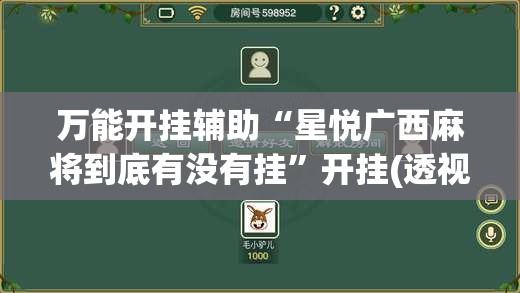 万能开挂辅助“星悦广西麻将到底有没有挂”开挂(透视)辅助神器 万能开挂辅助“星悦广西麻将到底有没有挂”开挂(透视)辅助神器