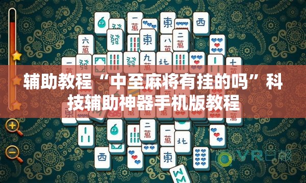 辅助教程“中至麻将有挂的吗”科技辅助神器手机版教程 辅助教程“中至麻将有挂的吗”科技辅助神器手机版教程