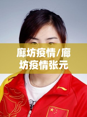 廊坊疫情/廊坊疫情张元元个人资料