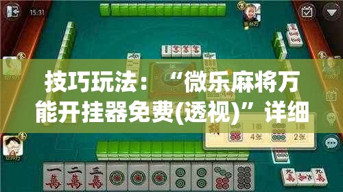 技巧玩法:“微乐麻将万能开挂器免费(透视)”详细辅助透视 技巧玩法:“微乐麻将万能开挂器免费(透视)”详细辅助透视