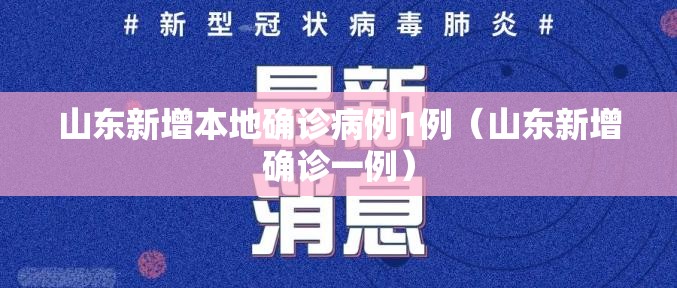 山东新增本地确诊病例1例(山东新增确诊一例) 山东新增本地确诊病例1例(山东新增确诊一例)
