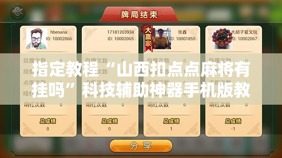 指定教程“山西扣点点麻将有挂吗”科技辅助神器手机版教程 指定教程“山西扣点点麻将有挂吗”科技辅助神器手机版教程