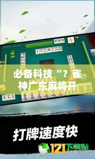 必备科技“？雀神广东麻将开挂视频教程”分享装挂详细步骤