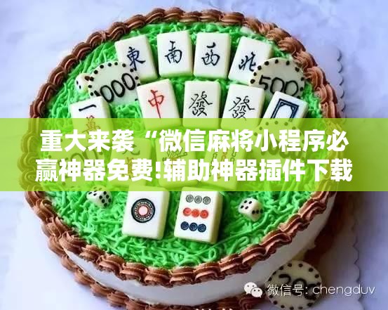 重大来袭“微信麻将小程序必赢神器免费!辅助神器插件下载
