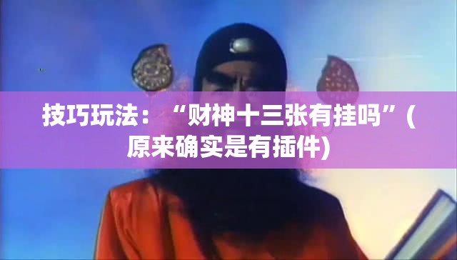 技巧玩法：“财神十三张有挂吗”(原来确实是有插件)