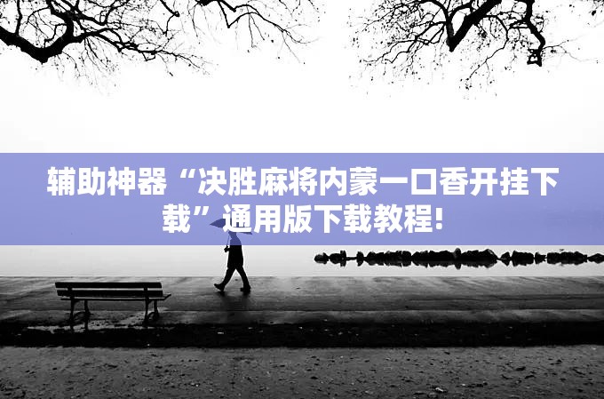 辅助神器“决胜麻将内蒙一口香开挂下载”通用版下载教程!